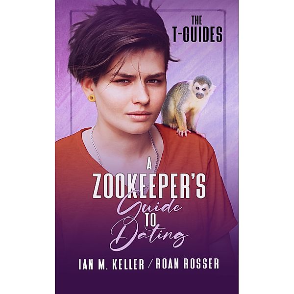 A Zookeeper's Guide to Dating (The T-Guides, #1) / The T-Guides, Roan Rosser, Ian M. Keller