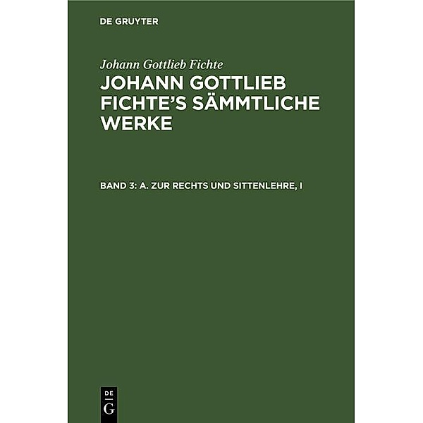 A. Zur Rechts und Sittenlehre, I / Johann Gottlieb Fichte: Sämmtliche Werke, Johann Gottlieb Fichte