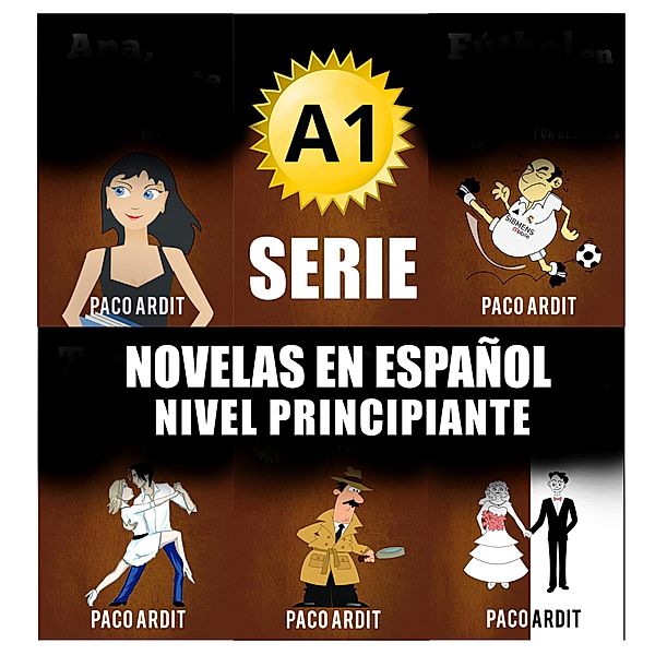 A1 - Serie Novelas en Español Nivel Principiante (Spanish Novels Bundles, #1) / Spanish Novels Bundles, Paco Ardit