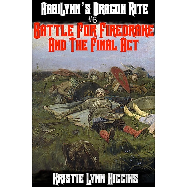 AabiLynn's Dragon Rite #6 Battle For Firedrake And The Final Act / Kristie Lynn, Kristie Lynn Higgins