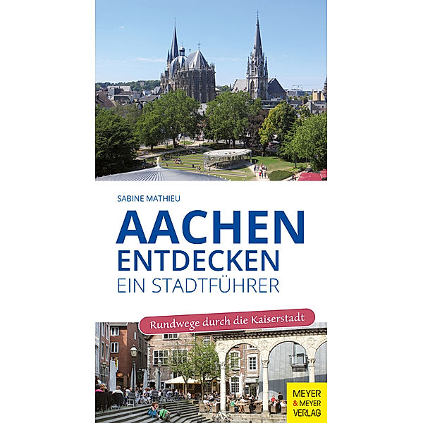 Aachen entdecken - Ein Stadtführer, Sabine Mathieu