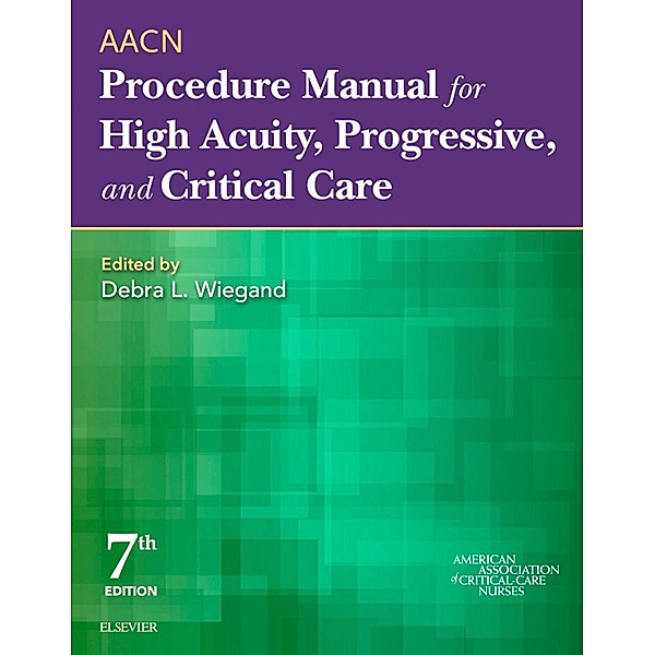 AACN Procedure Manual for High Acuity, Progressive, and Critical Care - E-Book