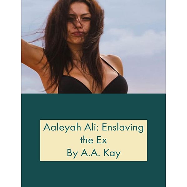 Aaleyah Ali: Enslaving the Ex, A. A. Kay