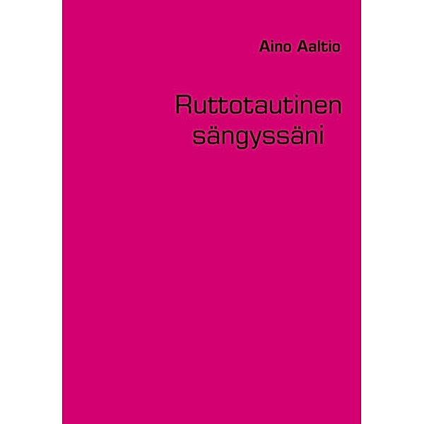 Aaltio, A: Ruttotautinen sängyssäni, Aino Aaltio