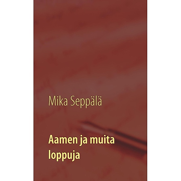 Aamen ja muita loppuja, Mika Seppälä