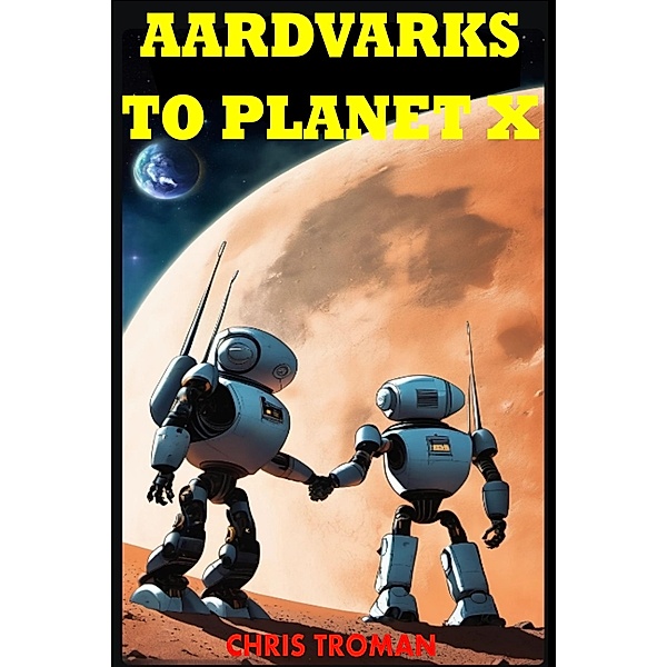 Aardvarks to Planet X (The Hexology in Seven parts, #1) / The Hexology in Seven parts, Chris Troman