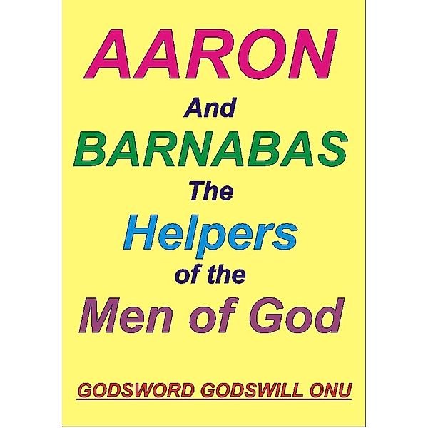 Aaron and Barnabas, the Helpers of the Men of God, Godsword Godswill Onu