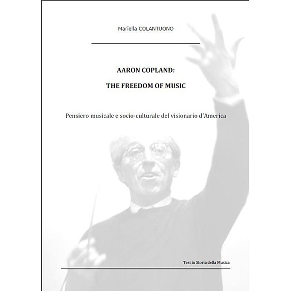 Aaron Copland: The Freedom of Music, Mariella Colantuono