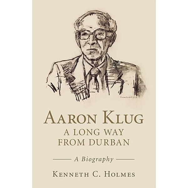 Aaron Klug - A Long Way from Durban, Kenneth C. Holmes