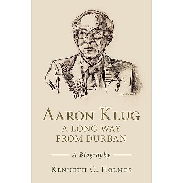 Aaron Klug - A Long Way from Durban, Kenneth C. Holmes
