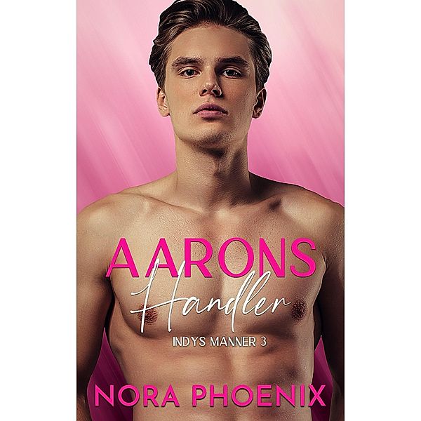 Aarons Handler (Indys Männer, #3) / Indys Männer, Nora Phoenix