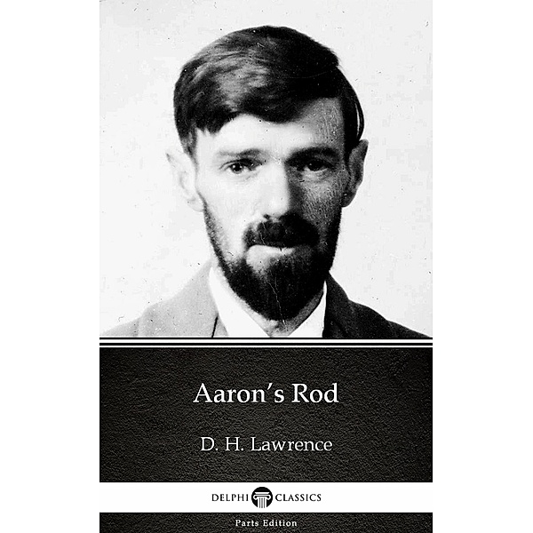 Aaron's Rod by D. H. Lawrence (Illustrated) / Delphi Parts Edition (D. H. Lawrence) Bd.8, D. H. Lawrence