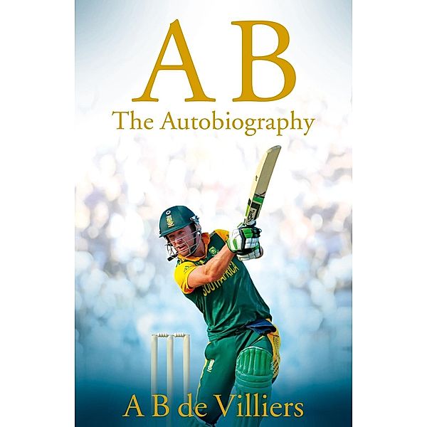 AB de Villiers - The Autobiography, A .B. de Villiers