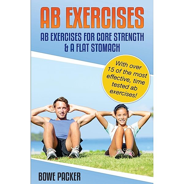 Ab Exercises (Ab Exercises For Core Strength & A Flat Stomach), Bowe Packer