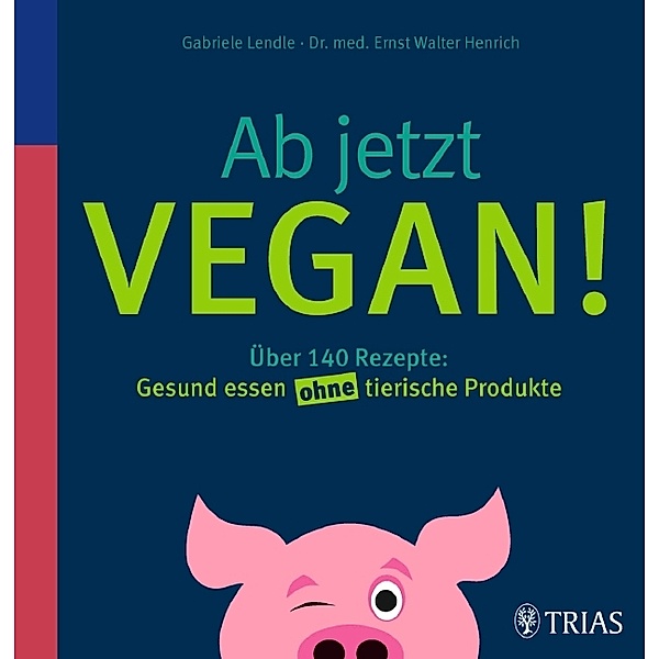Ab jetzt vegan!, Gabriele Lendle, Ernst W. Henrich