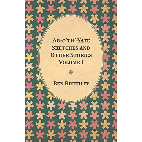 Ab-o'th'-Yate Sketches and Other Stories - Volume I, Ben Brierley