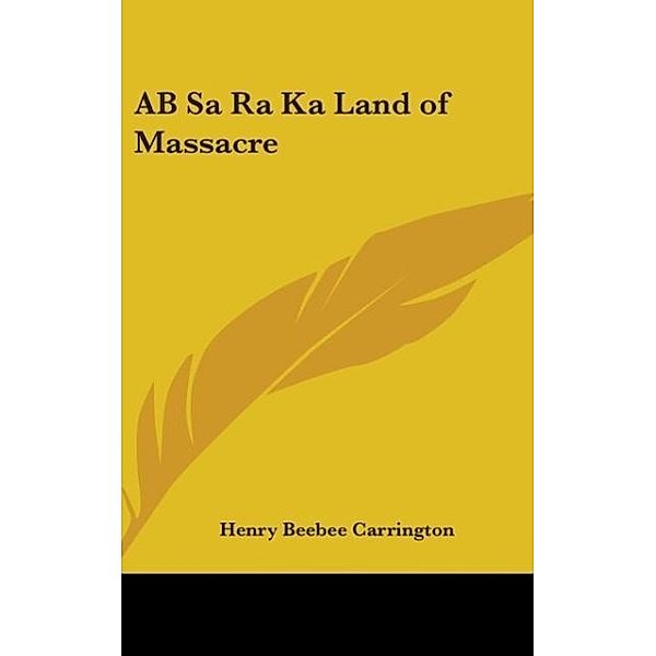 Ab Sa Ra Ka Land of Massacre, Henry B. Carrington
