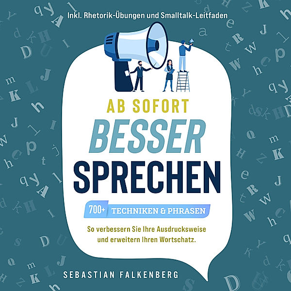 Ab sofort besser sprechen - 700+ Techniken & Phrasen: So verbessern Sie Ihre Ausdrucksweise und erweitern Ihren Wortschatz. Inkl. Rhetorik-Übungen und Smalltalk-Leitfaden, Sebastian Falkenberg