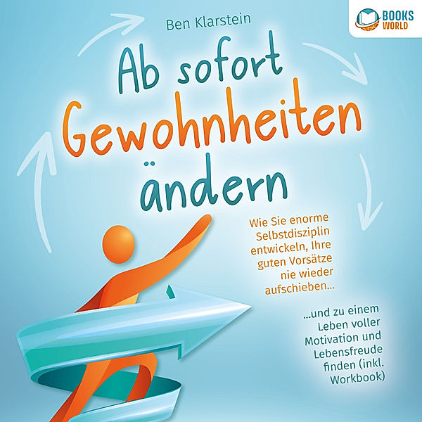 Ab sofort Gewohnheiten ändern: Wie Sie enorme Selbstdisziplin entwickeln, Ihre guten Vorsätze nie wieder aufschieben und zu einem Leben voller Motivation und Lebensfreude finden (inkl. Workbook), Ben Klarstein