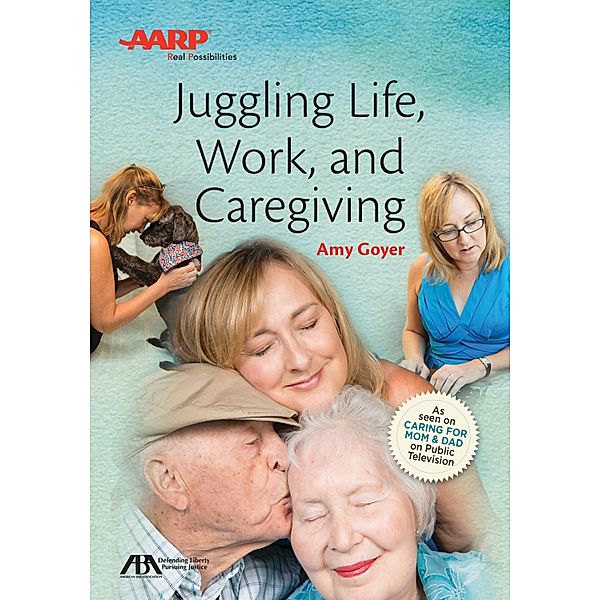 ABA/AARP Juggling Life, Work, and Caregiving, Amy Goyer