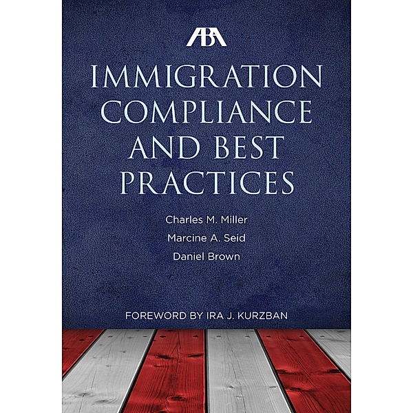ABA Immigration Compliance and Best Practices / American Bar Association, Charles M. Miller, Daniel Brown, Marcine A. Seid