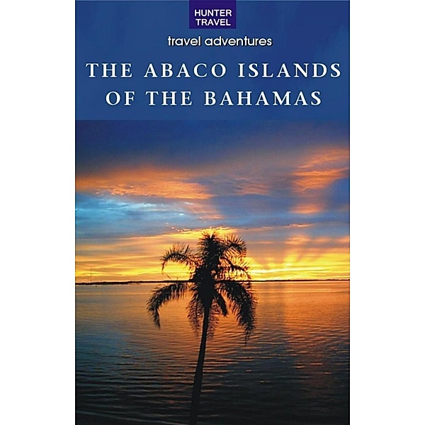 Abaco Islands of the Bahamas: Green Turtle Cay, Great Guana Cay, Man-O-War Cay, Abaco / Hunter Publishing, Blair Howard