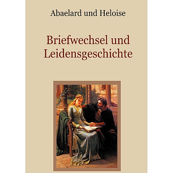 Abaelard und Heloise - Briefwechsel und Leidensgeschichte / Schätze der christlichen Literatur Bd.31, Peter Abaelard