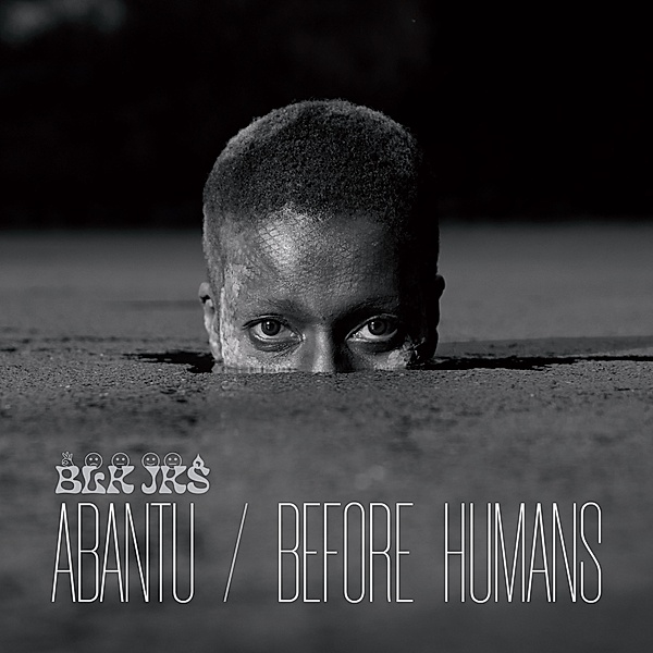 Abantu / Before Humans, Blk Jks