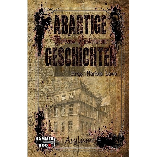 Abartige Geschichten - Asylum / Abartige Geschichten Bd.1, Markus Lawo, Markus Kastenholz, Bernar LeSton