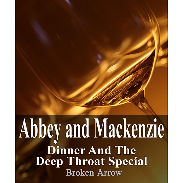 Abbey and Mackenzie: Dinner and the Deep Throat Special, Broken Arrow