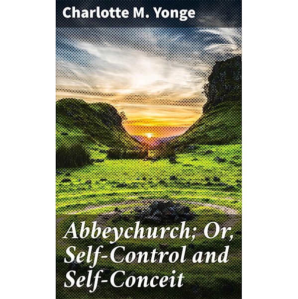 Abbeychurch; Or, Self-Control and Self-Conceit, Charlotte M. Yonge