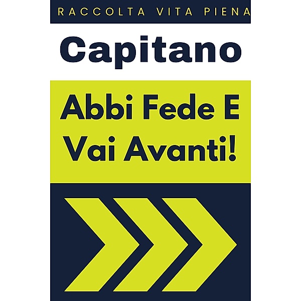 Abbi Fede E Vai Avanti! (Raccolta Vita Piena, #12) / Raccolta Vita Piena, Capitano Edizioni