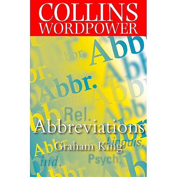 Abbreviations: The complete guide to abbreviations and acronyms (Collins Word Power), Graham King