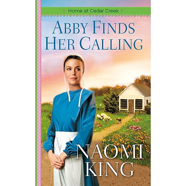 Abby Finds Her Calling / Home at Cedar Creek Bd.1, Naomi King