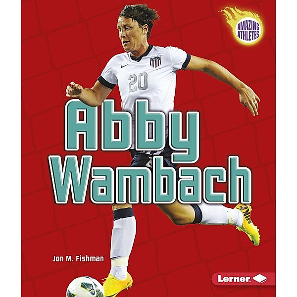 Abby Wambach / Amazing Athletes, Jon M Fishman