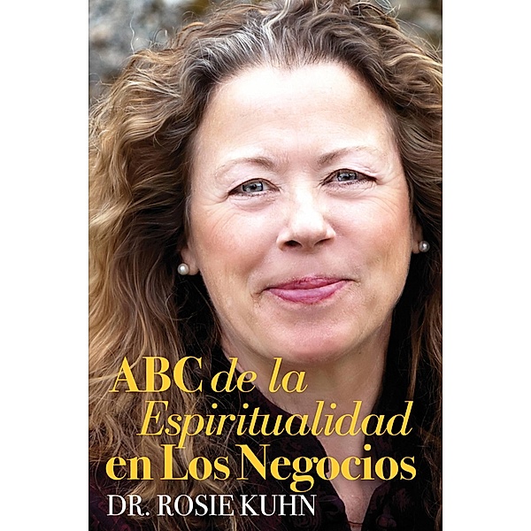 ABC de la espiritualidad en los negocios, Rosie Kuhn