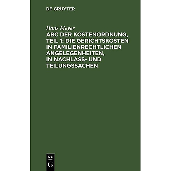 ABC der Kostenordnung, Teil 1: Die Gerichtskosten in familienrechtlichen Angelegenheiten, in Nachlaß- und Teilungssachen, Hans Meyer