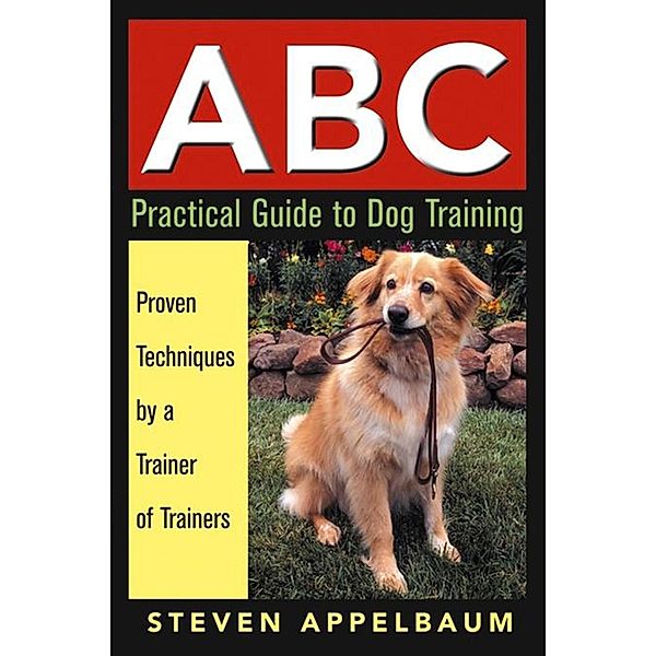 ABC Practical Guide to Dog Training, Steven Appelbaum