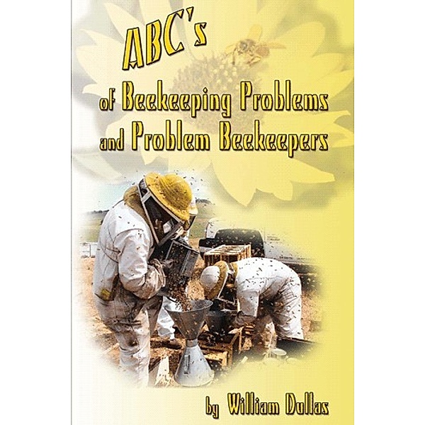 Abc's of Beekeeping Problems and Problem Beekeepers, William Dullas