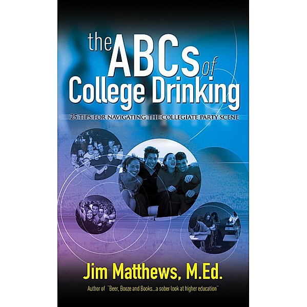 ABCs of College Drinking... 25 tips for navigating the collegiate party scene, James Matthews