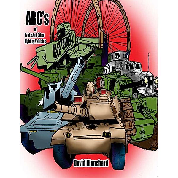 ABCs of Tanks and Other Fighting Vehicles (ABCs of Military Weapon Systems, #1) / ABCs of Military Weapon Systems, David Blanchard