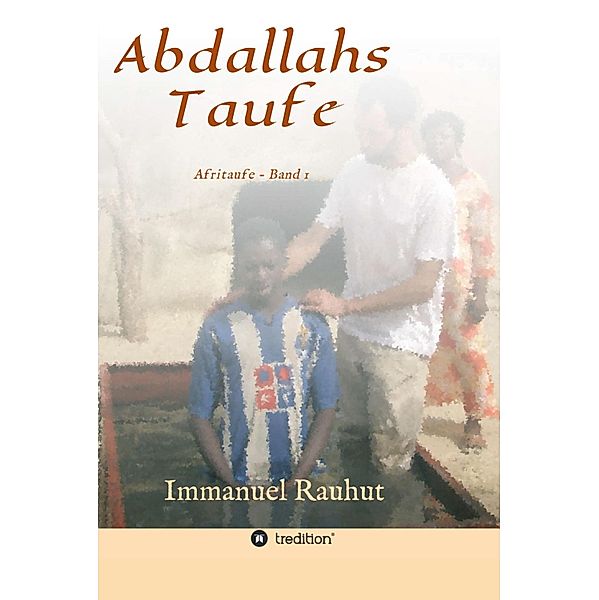 Abdallahs Taufe / Afritaufe Bd.1, Immanuel Rauhut