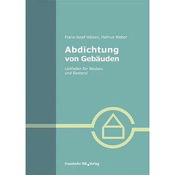 Abdichtung von Gebäuden, Franz-Josef Hölzen, Helmut Weber