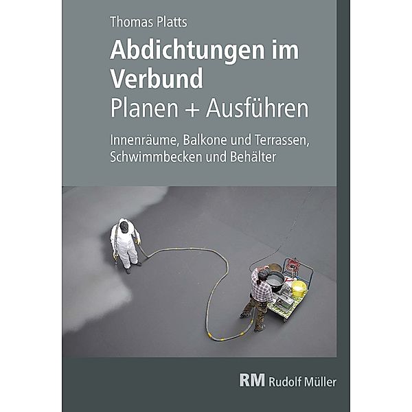 Abdichtungen im Verbund - Planen und Ausführen - E-Book (PDF), Thomas Platts