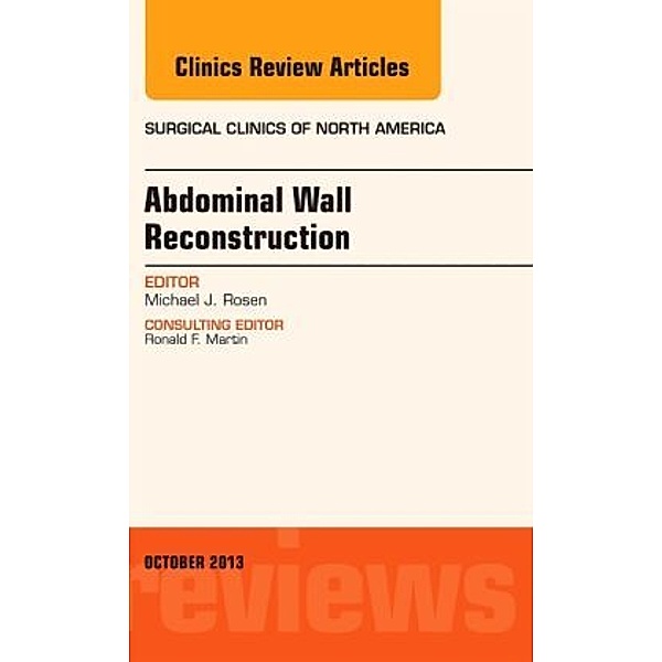 Abdominal Wall Reconstruction, An Issue of Surgical Clinics, Michael Rosen, Michael J. Rosen