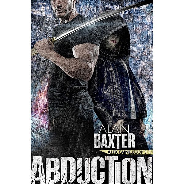 Abduction (Alex Caine, #3) / Alex Caine, Alan Baxter