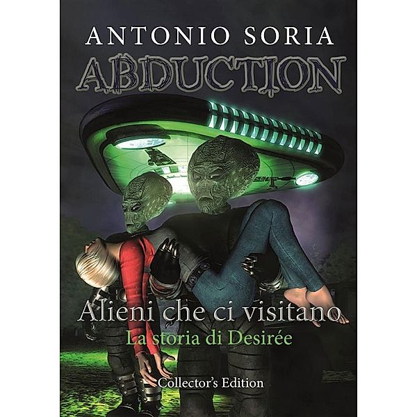 Abduction: Alieni che ci visitano. La storia di Desirée (Collector's Edition), Antonio Soria