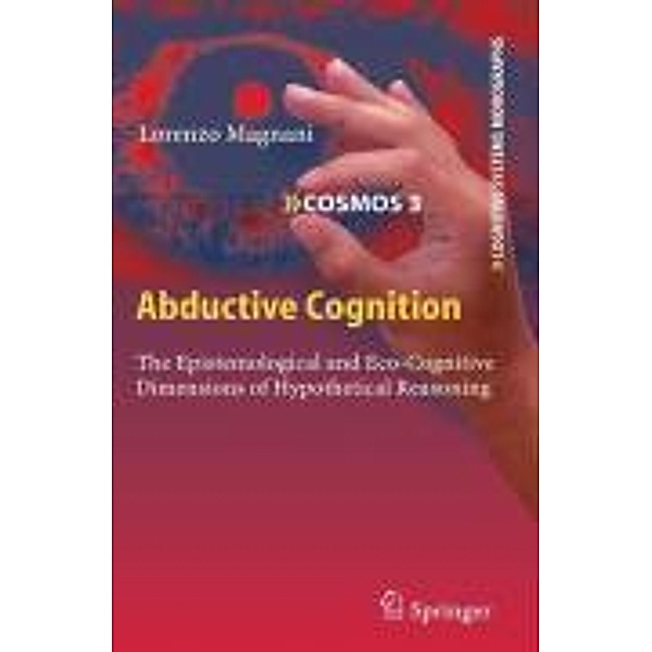 Abductive Cognition / Cognitive Systems Monographs Bd.3, Lorenzo Magnani