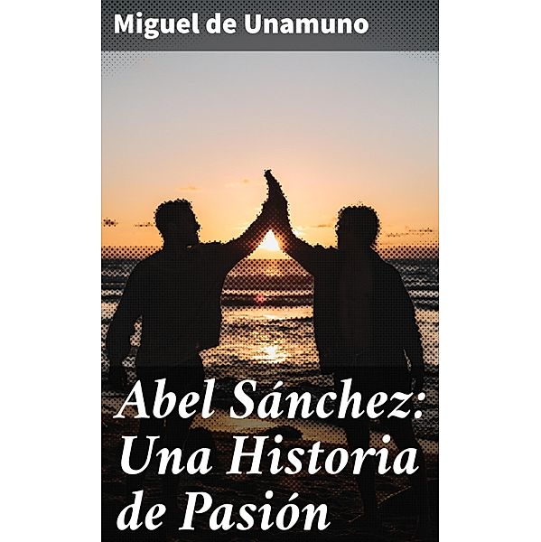 Abel Sánchez: Una Historia de Pasión, Miguel de Unamuno