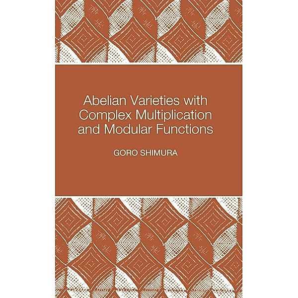 Abelian Varieties with Complex Multiplication and Modular Functions / Princeton Mathematical Series, Goro Shimura